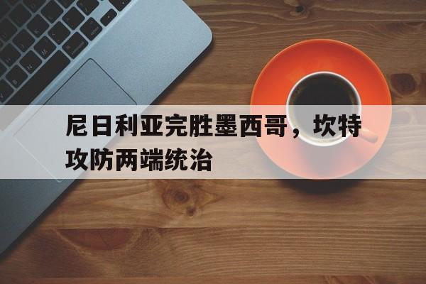 尼日利亚完胜墨西哥，坎特攻防两端统治